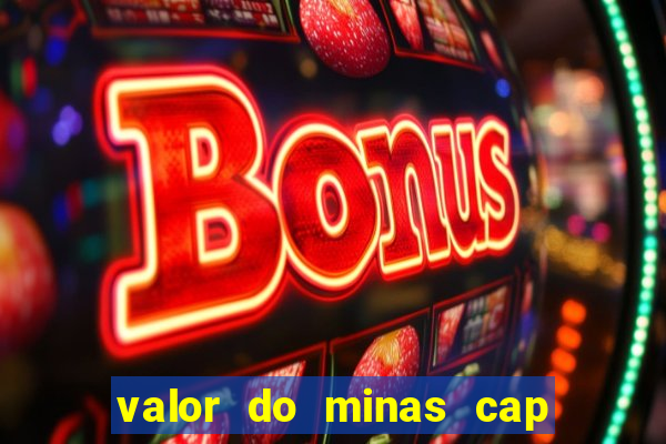 valor do minas cap dessa semana